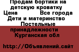 Продам бортики на детскую кроватку › Цена ­ 1 000 - Все города Дети и материнство » Постельные принадлежности   . Курганская обл.